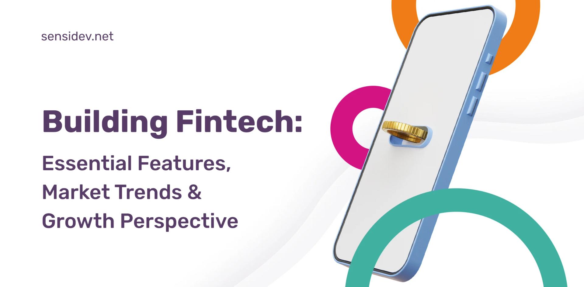 Building Fintech: Essential Features, Market Trends & Growth Perspective